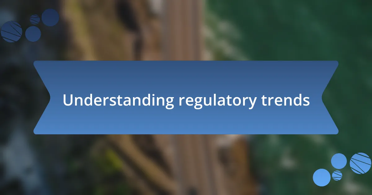 Understanding regulatory trends