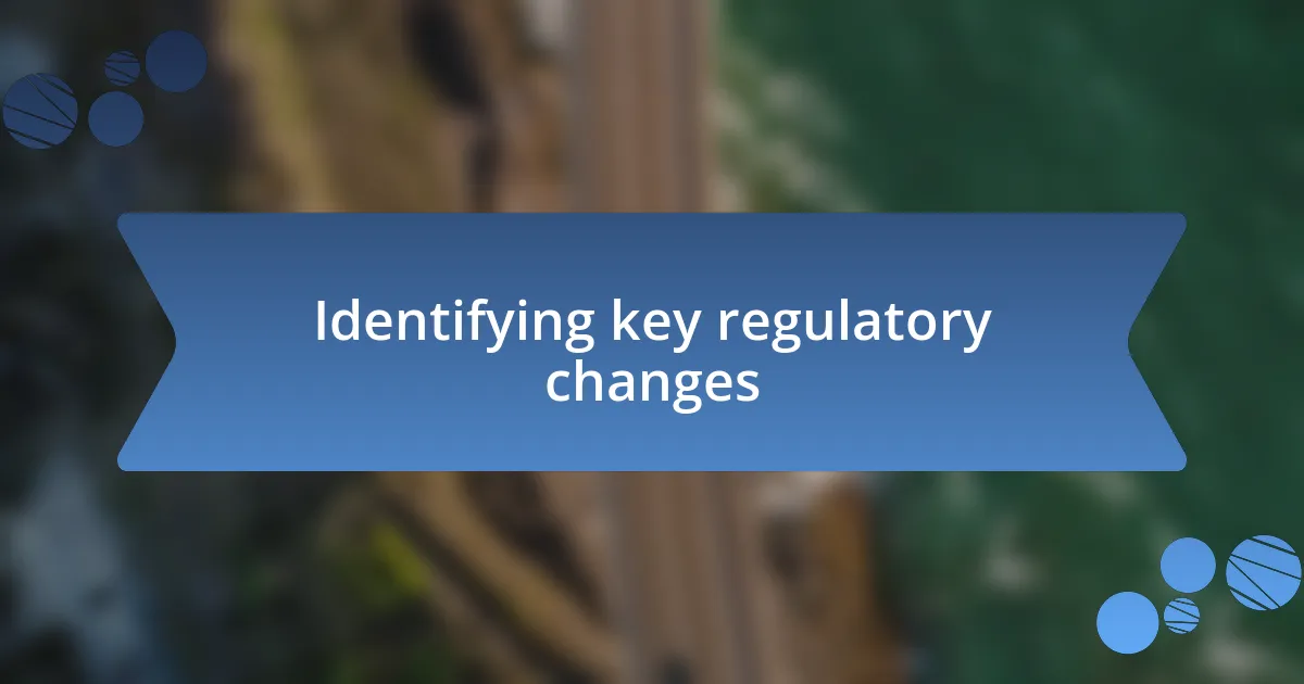 Identifying key regulatory changes