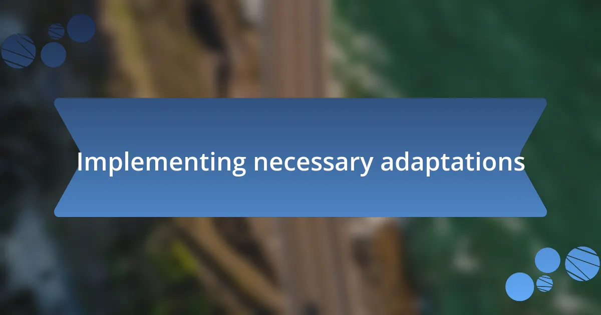 Implementing necessary adaptations