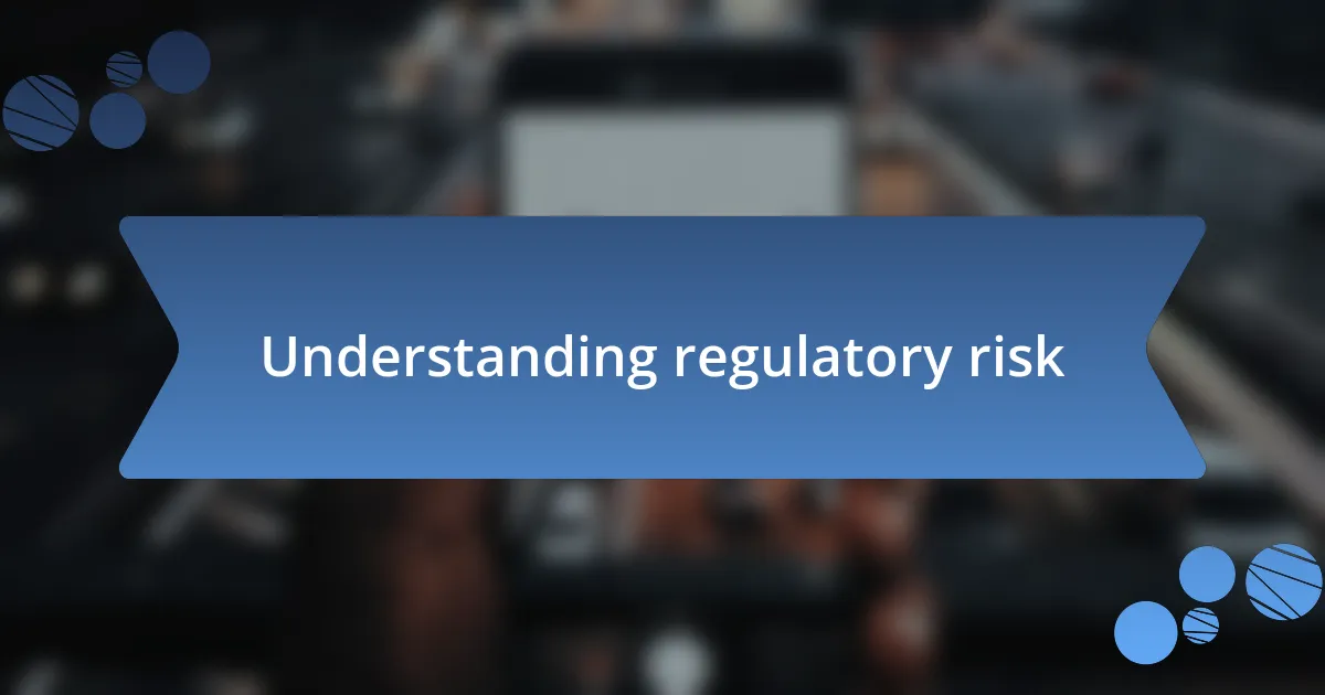 Understanding regulatory risk