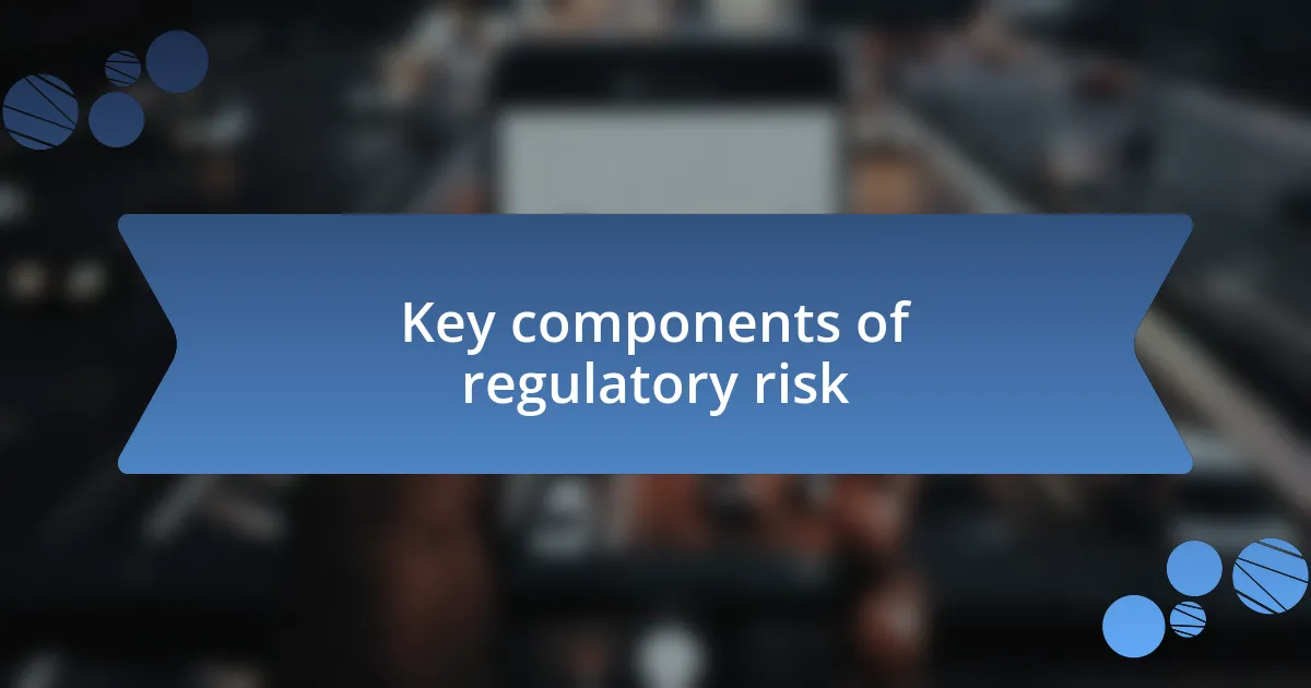 Key components of regulatory risk