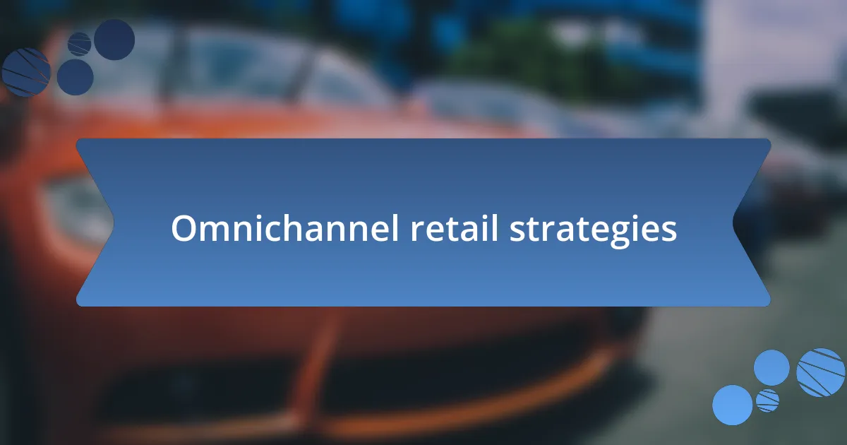 Omnichannel retail strategies