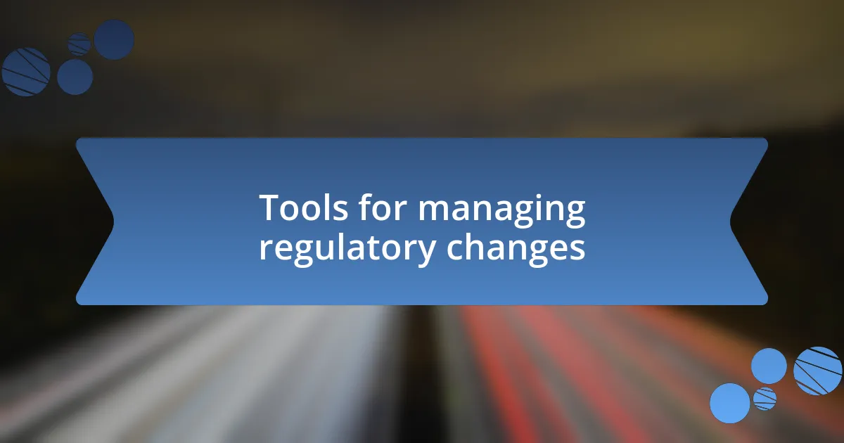 Tools for managing regulatory changes