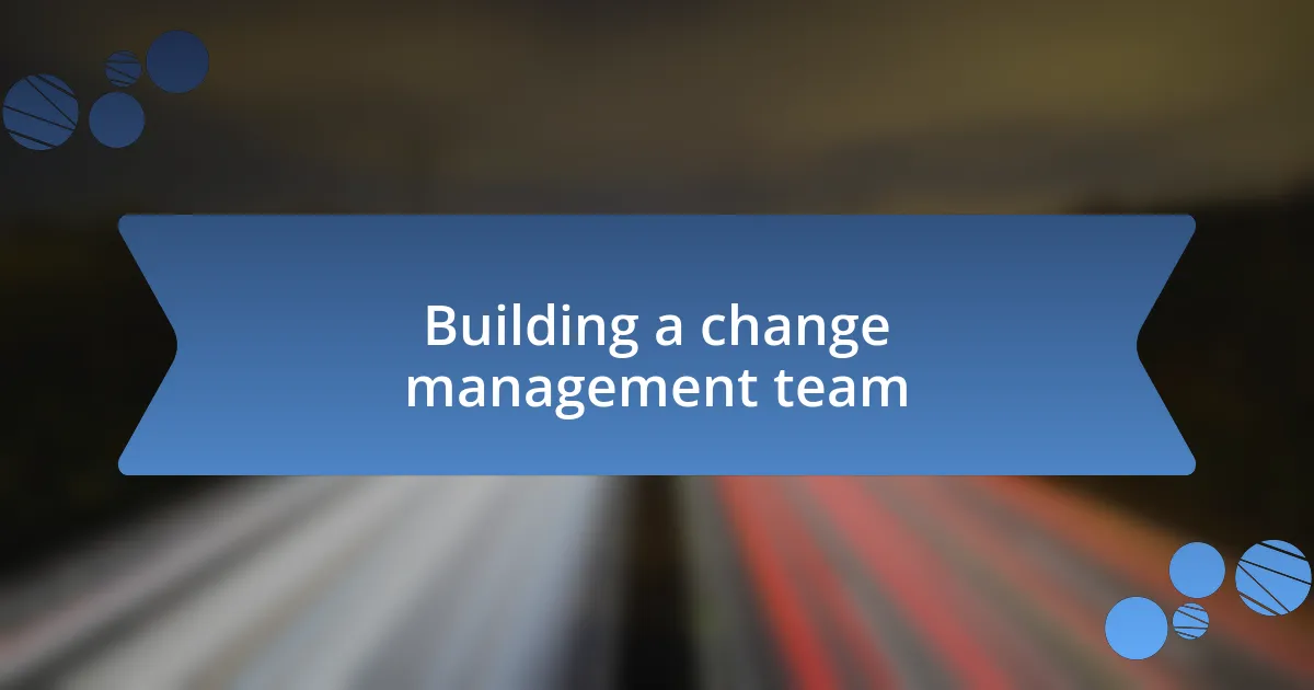 Building a change management team