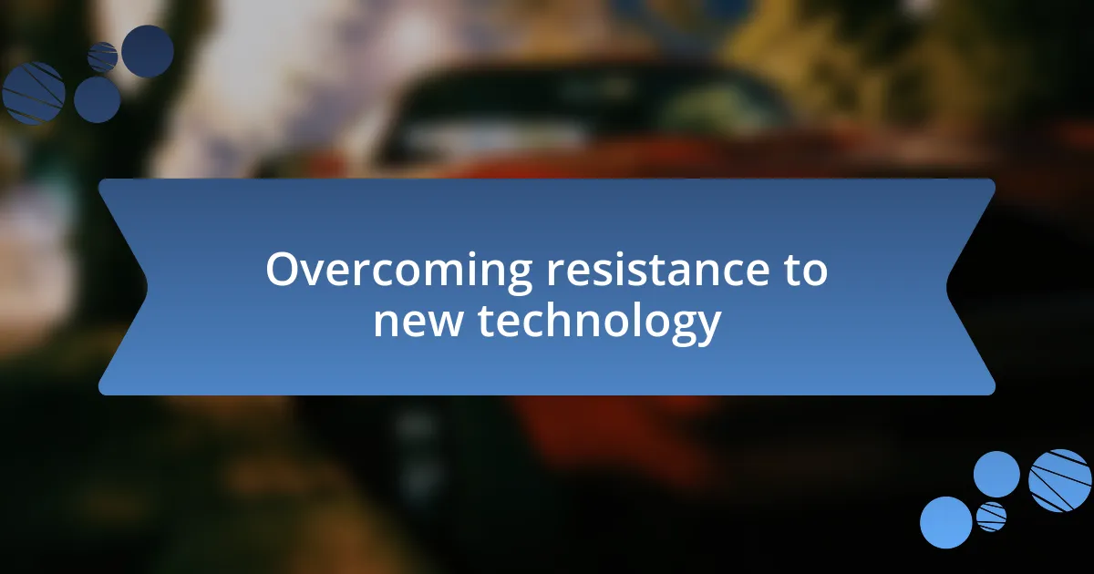 Overcoming resistance to new technology