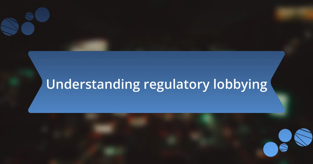 Understanding regulatory lobbying