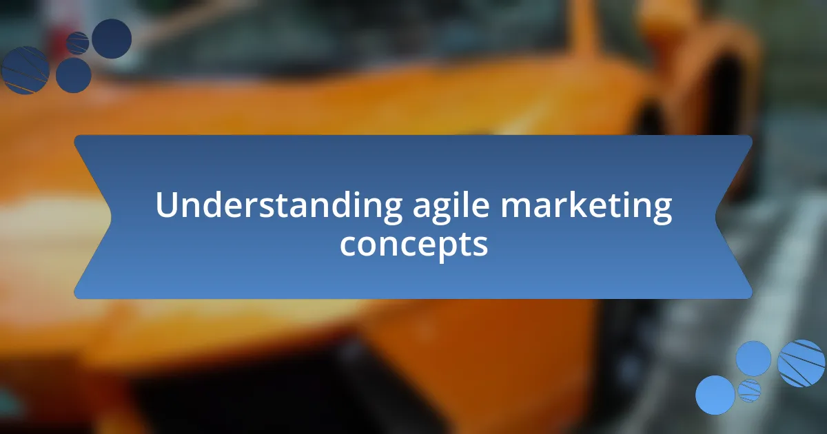 Understanding agile marketing concepts