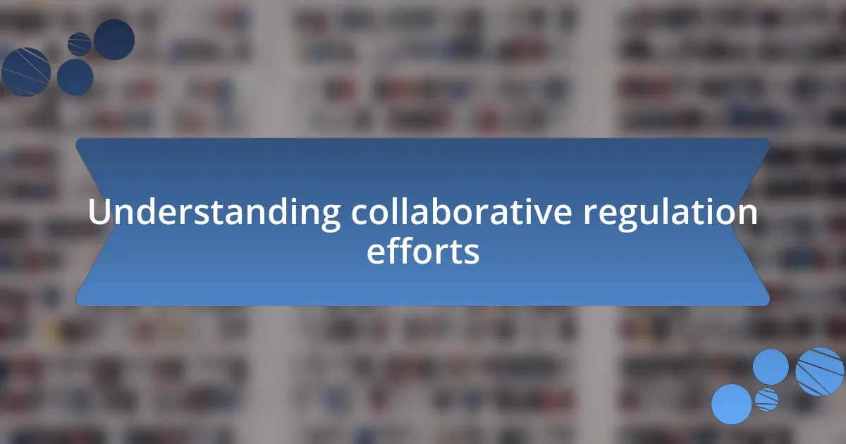 Understanding collaborative regulation efforts