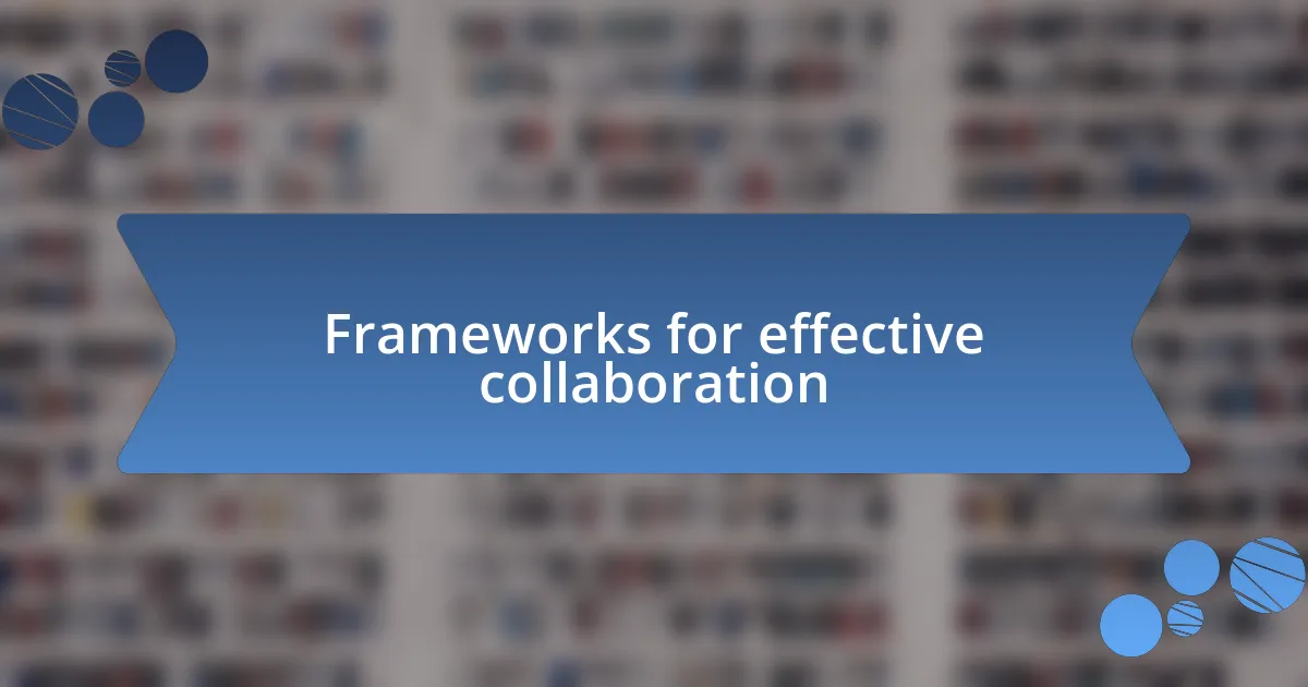 Frameworks for effective collaboration