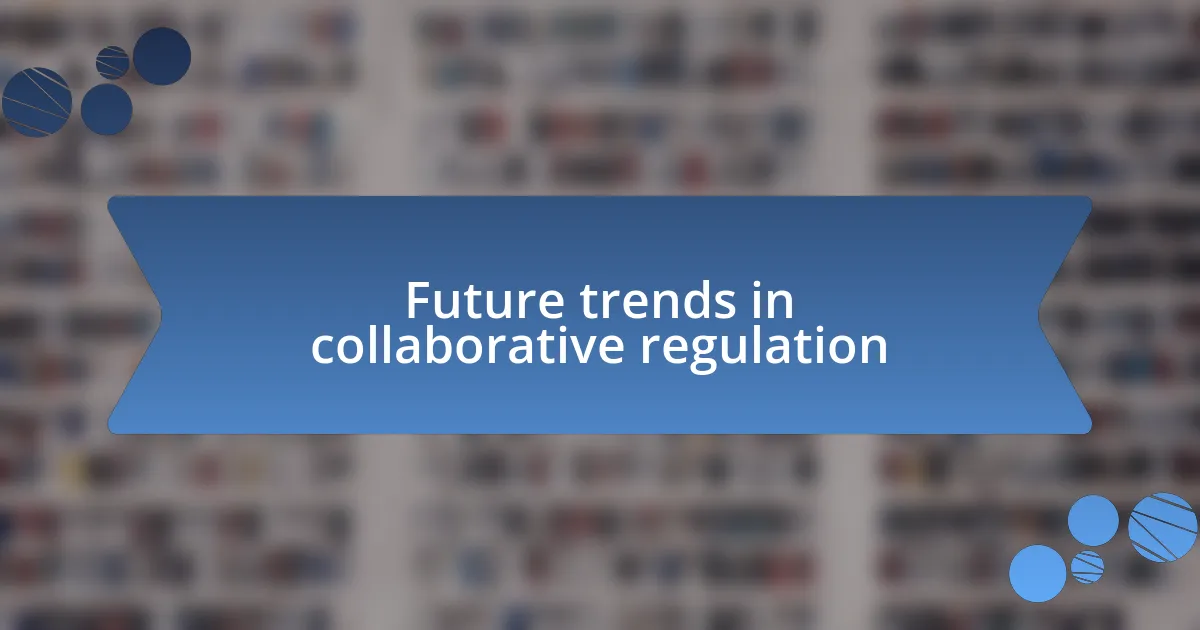 Future trends in collaborative regulation