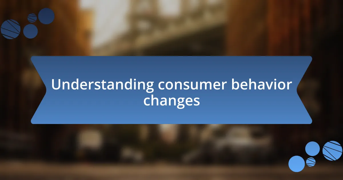 Understanding consumer behavior changes