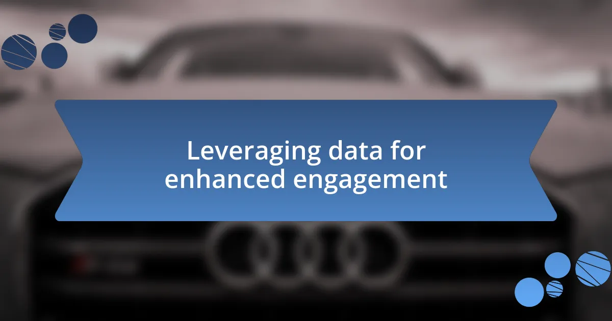 Leveraging data for enhanced engagement