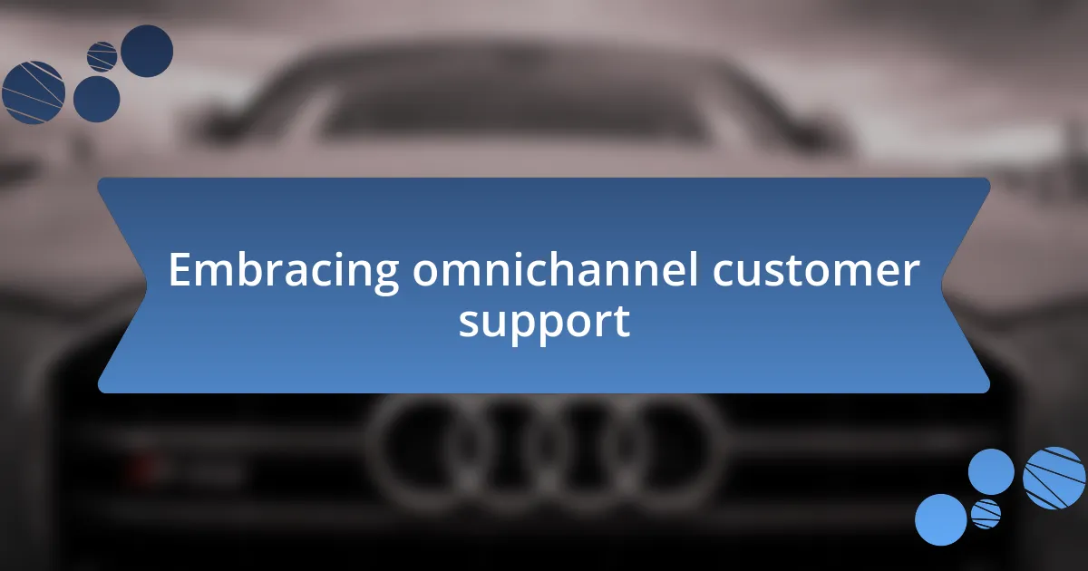 Embracing omnichannel customer support