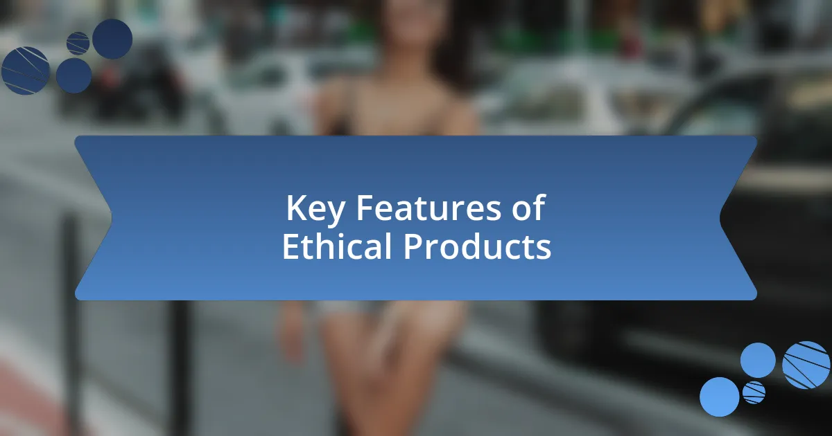 Key Features of Ethical Products