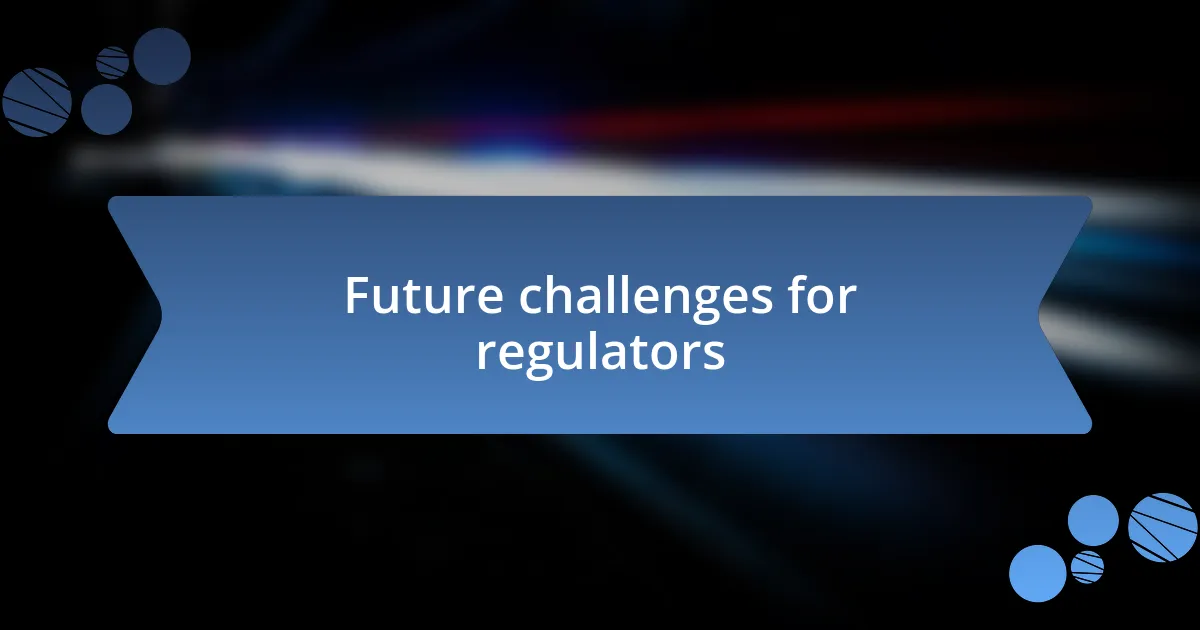 Future challenges for regulators