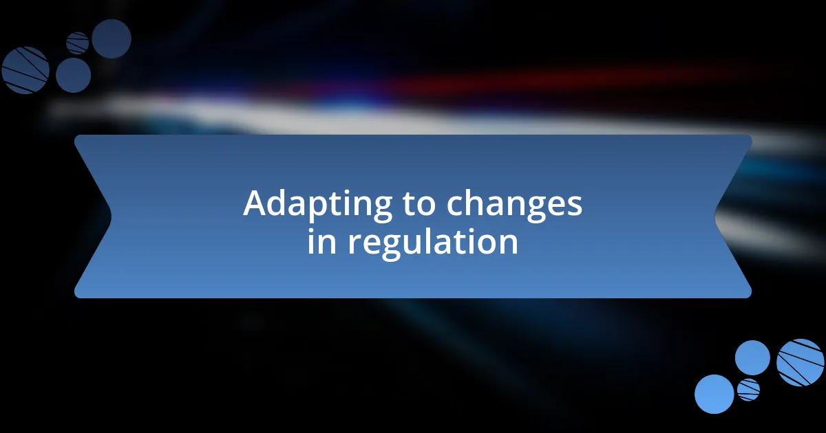 Adapting to changes in regulation