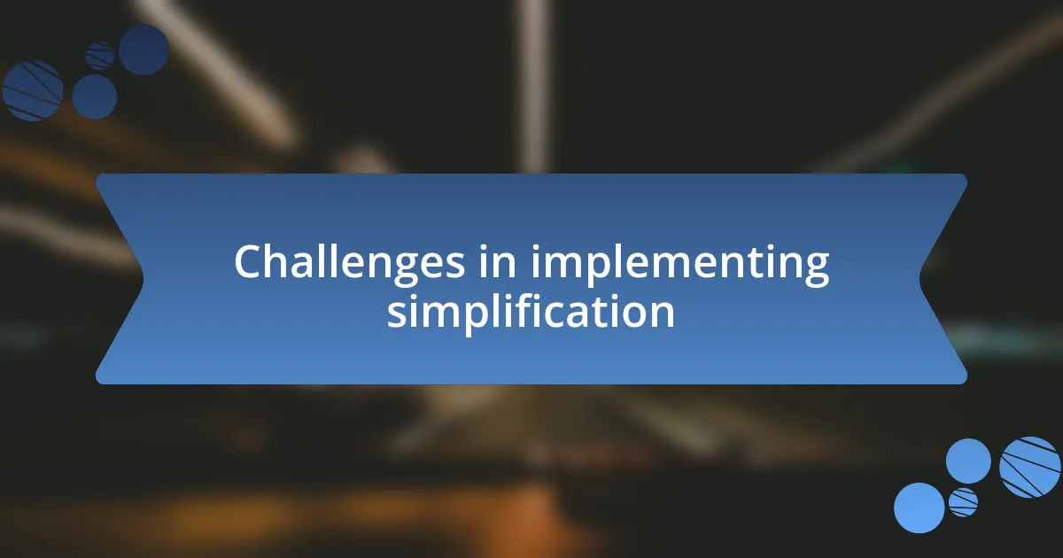 Challenges in implementing simplification