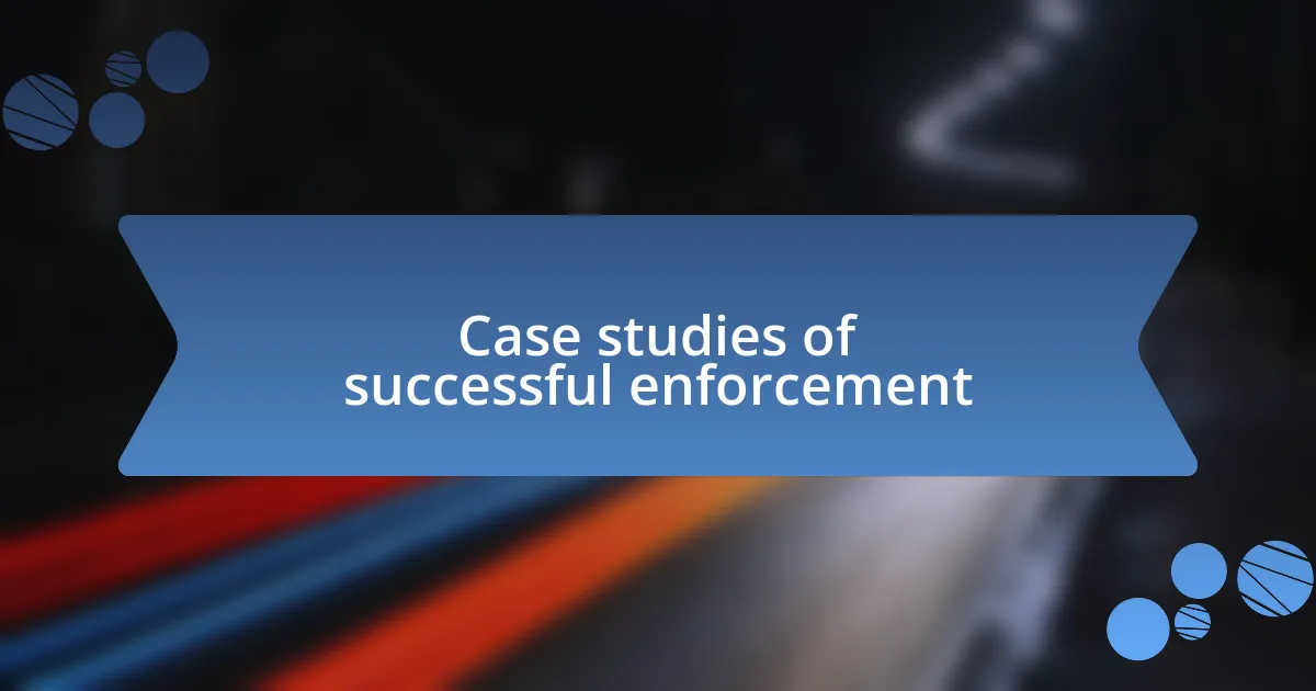 Case studies of successful enforcement