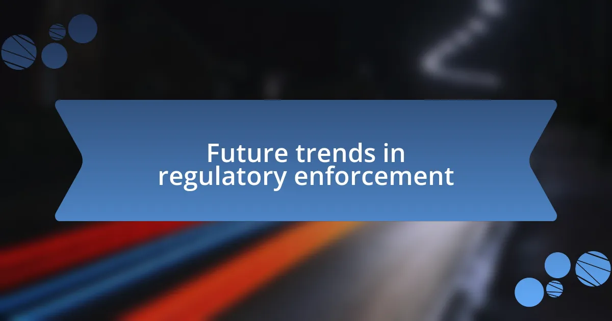 Future trends in regulatory enforcement