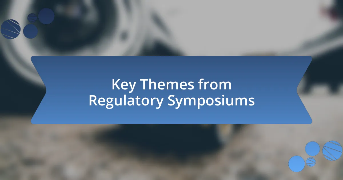 Key Themes from Regulatory Symposiums