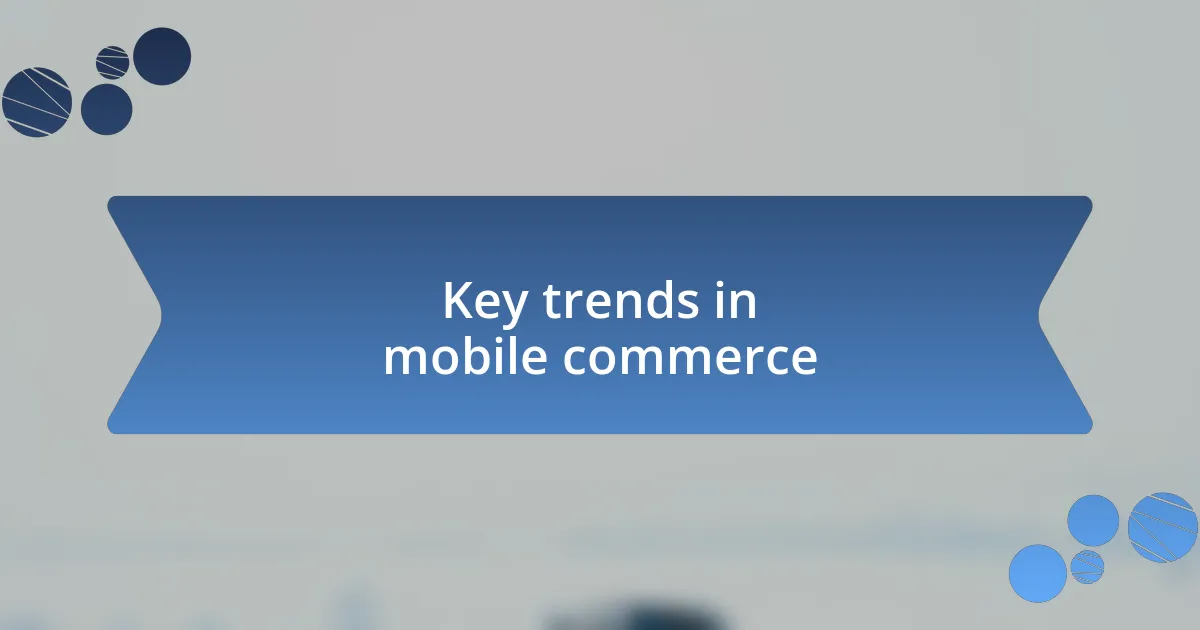 Key trends in mobile commerce