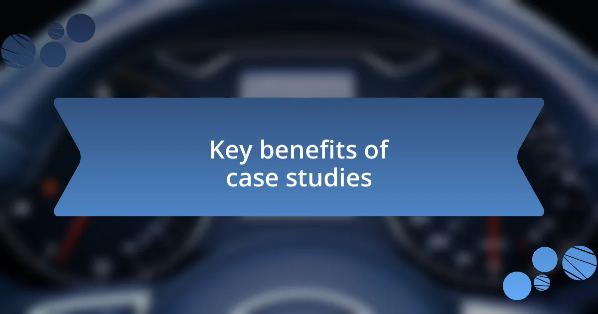 Key benefits of case studies