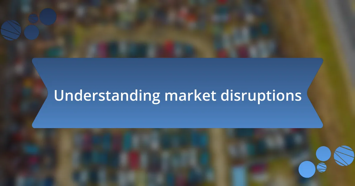 Understanding market disruptions