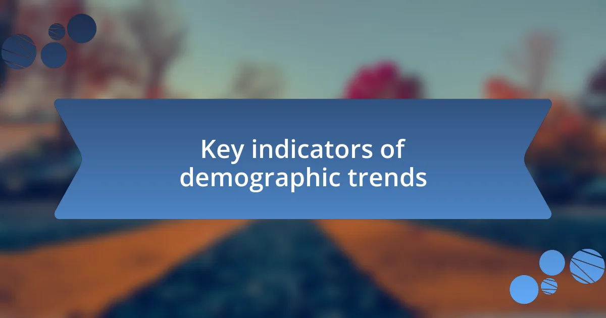 Key indicators of demographic trends