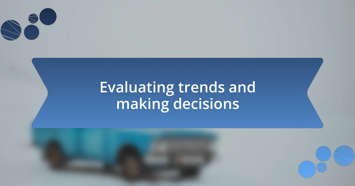 Evaluating trends and making decisions